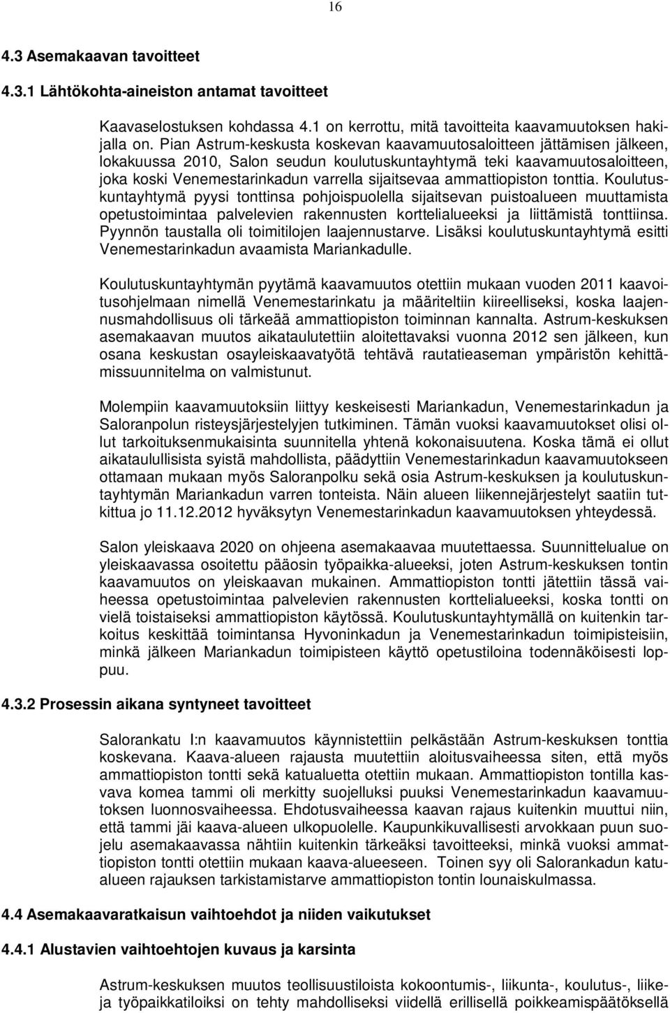 ammattiopiston tonttia. Koulutuskuntayhtymä pyysi tonttinsa pohjoispuolella sijaitsevan puistoalueen muuttamista opetustoimintaa palvelevien rakennusten korttelialueeksi ja liittämistä tonttiinsa.