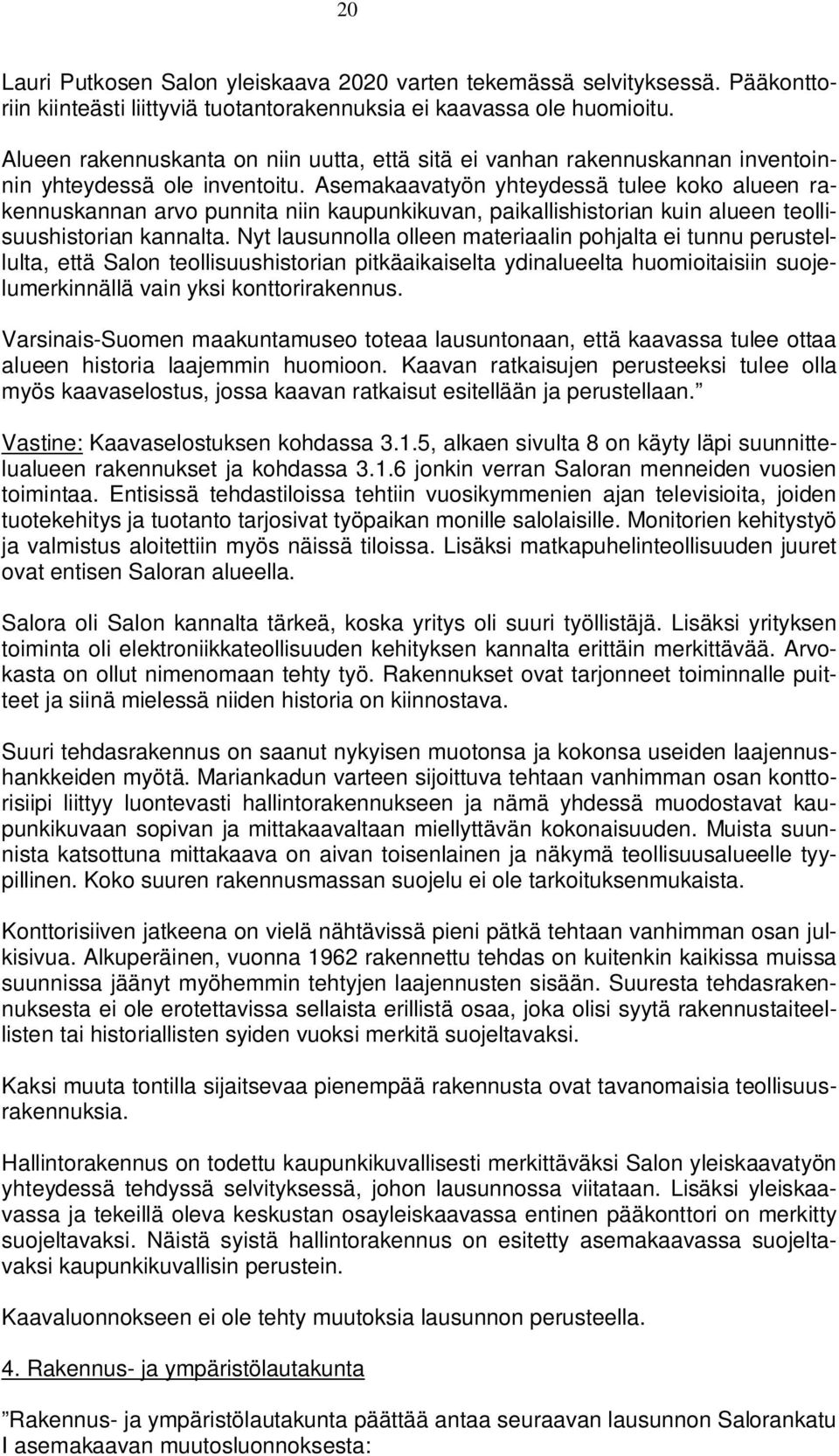 Asemakaavatyön yhteydessä tulee koko alueen rakennuskannan arvo punnita niin kaupunkikuvan, paikallishistorian kuin alueen teollisuushistorian kannalta.