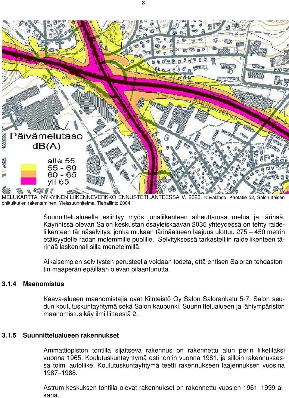 Käynnissä olevan Salon keskustan osayleiskaavan 2035 yhteydessä on tehty raideliikenteen tärinäselvitys, jonka mukaan tärinäalueen laajuus ulottuu 275 450 metrin etäisyydelle radan molemmille