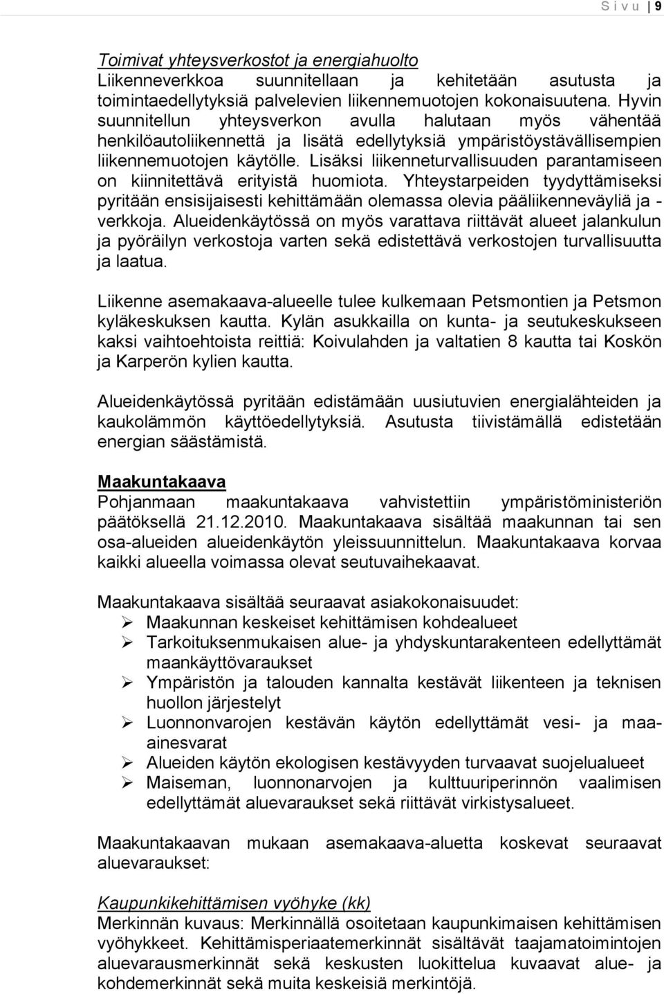 Lisäksi liikenneturvallisuuden parantamiseen on kiinnitettävä erityistä huomiota. Yhteystarpeiden tyydyttämiseksi pyritään ensisijaisesti kehittämään olemassa olevia pääliikenneväyliä ja - verkkoja.