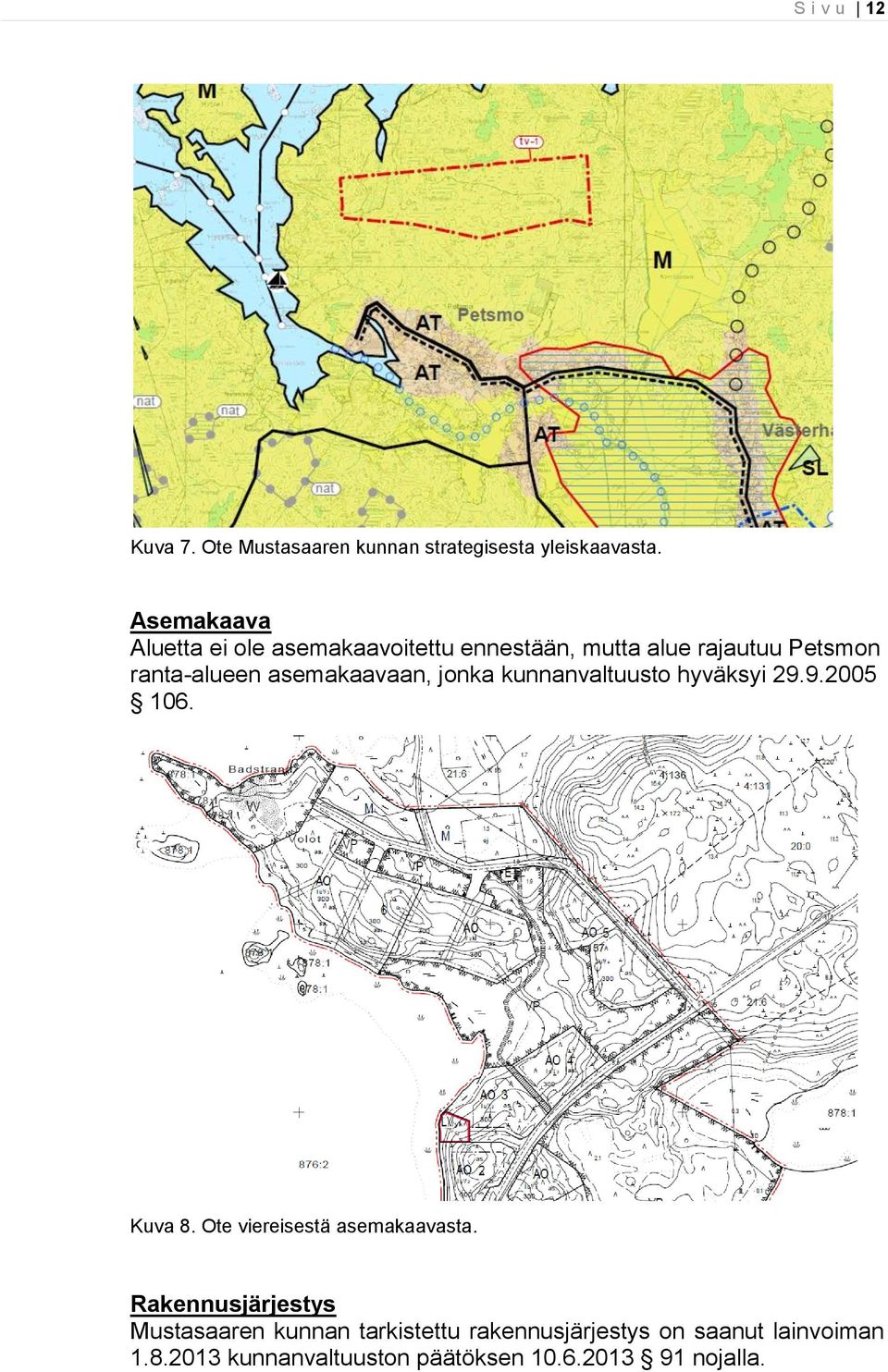 asemakaavaan, jonka kunnanvaltuusto hyväksyi 29.9.2005 106. Kuva 8. Ote viereisestä asemakaavasta.