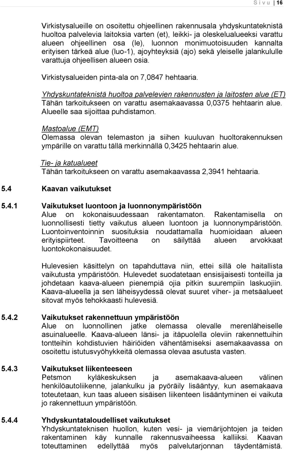 Yhdyskuntateknistä huoltoa palvelevien rakennusten ja laitosten alue (ET) Tähän tarkoitukseen on varattu asemakaavassa 0,0375 hehtaarin alue. Alueelle saa sijoittaa puhdistamon.