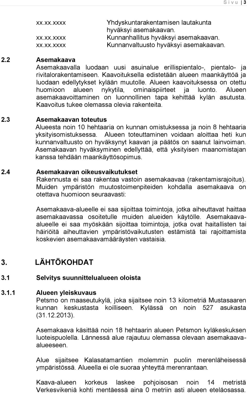 Alueen kaavoituksessa on otettu huomioon alueen nykytila, ominaispiirteet ja luonto. Alueen asemakaavoittaminen on luonnollinen tapa kehittää kylän asutusta.