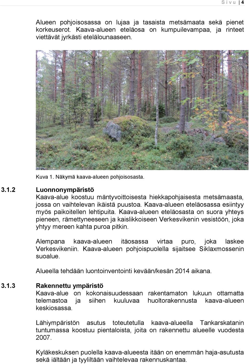 Kaava-alueen eteläosassa esiintyy myös paikoitellen lehtipuita.