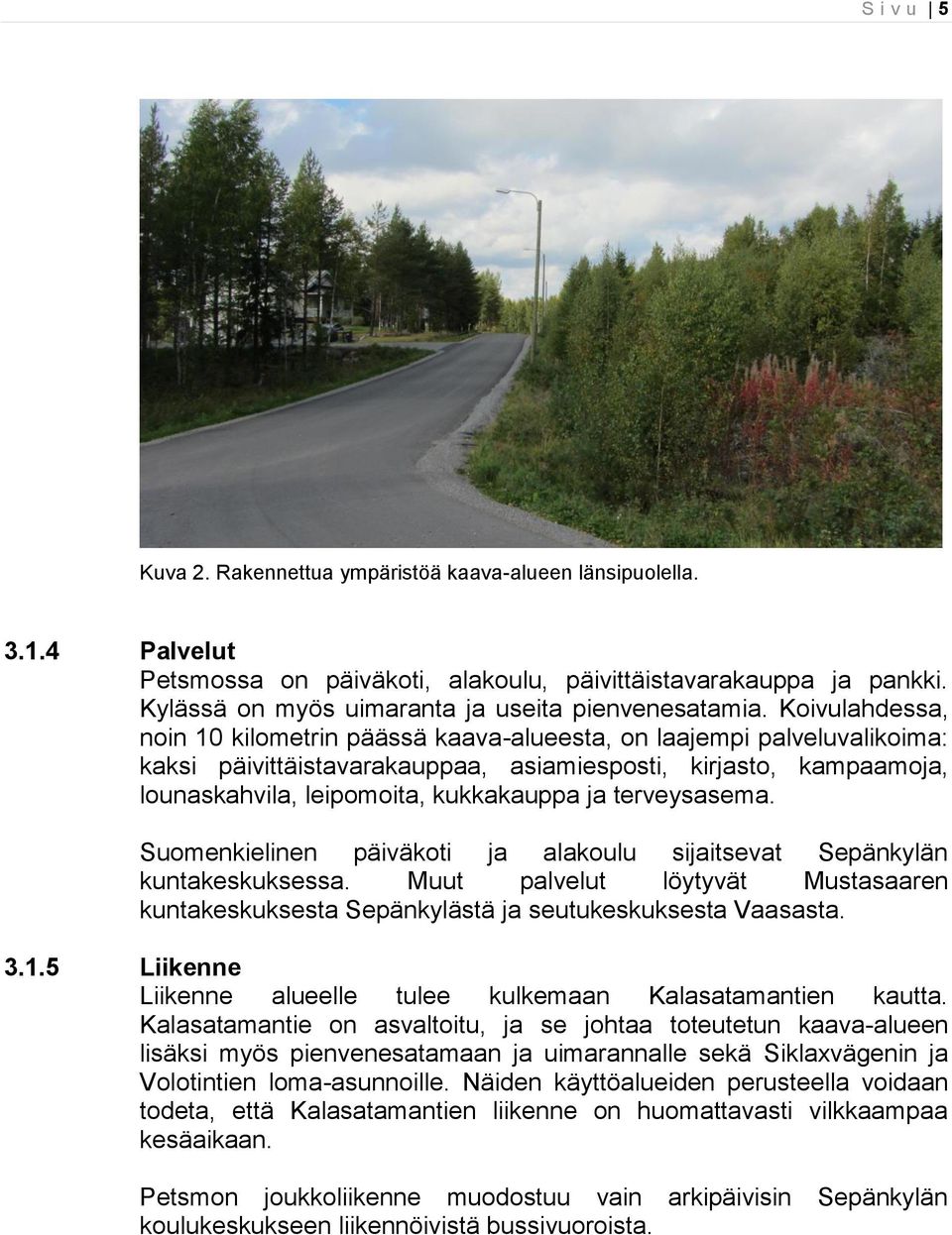 Koivulahdessa, noin 10 kilometrin päässä kaava-alueesta, on laajempi palveluvalikoima: kaksi päivittäistavarakauppaa, asiamiesposti, kirjasto, kampaamoja, lounaskahvila, leipomoita, kukkakauppa ja