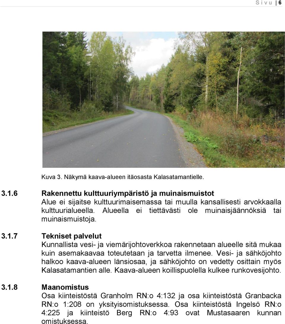 Alueella ei tiettävästi ole muinaisjäännöksiä tai muinaismuistoja. 3.1.