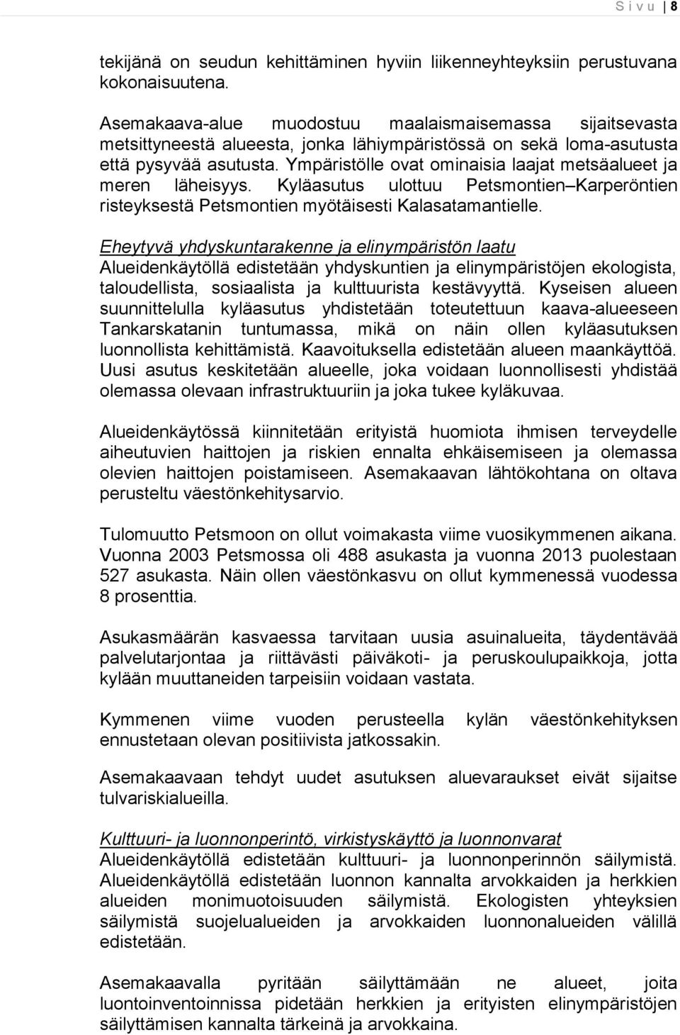 Ympäristölle ovat ominaisia laajat metsäalueet ja meren läheisyys. Kyläasutus ulottuu Petsmontien Karperöntien risteyksestä Petsmontien myötäisesti Kalasatamantielle.