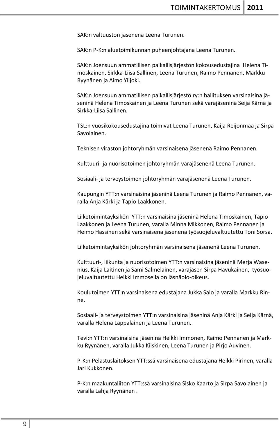 SAK:n Joensuun ammatillisen paikallisjärjestö ry:n hallituksen varsinaisina jäseninä Helena Timoskainen ja Leena Turunen sekä varajäseninä Seija Kärnä ja Sirkka Liisa Sallinen.