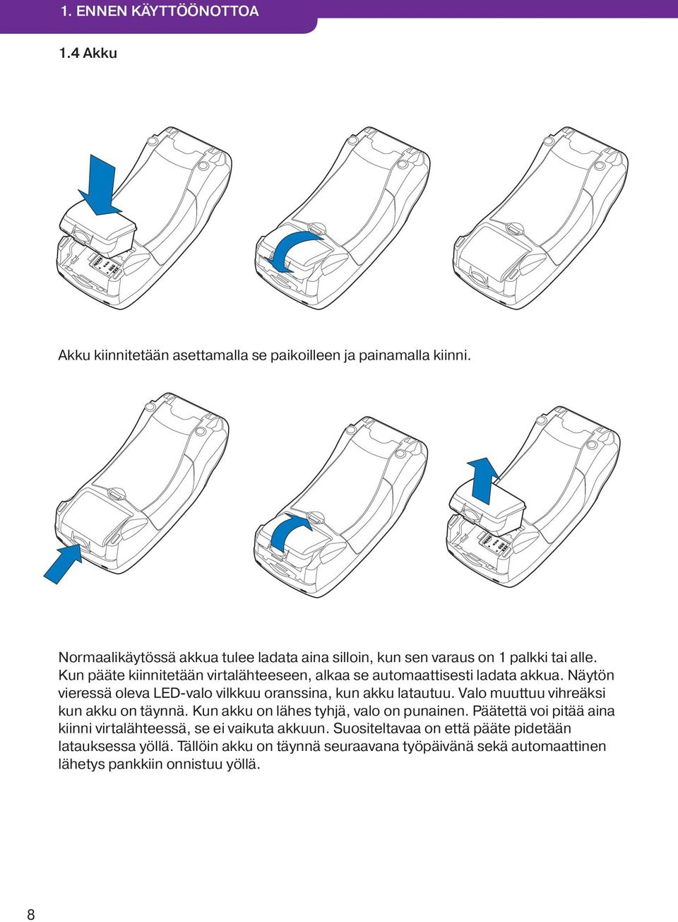 Kun pääte kiinnitetään virtalähteeseen, alkaa se automaattisesti ladata akkua. Näytön vieressä oleva LED-valo vilkkuu oranssina, kun akku latautuu.