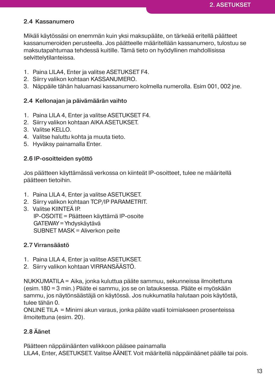 Siirry valikon kohtaan KASSANUMERO. 3. Näppäile tähän haluamasi kassanumero kolmella numerolla. Esim 001, 002 jne. 2.4 Kellonajan ja päivämäärän vaihto 1. Paina LILA 4, Enter ja valitse ASETUKSET F4.