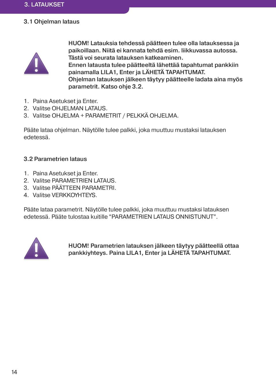 Paina Asetukset ja Enter. 2. Valitse OHJELMAN LATAUS. 3. Valitse OHJELMA + PARAMETRIT / PELKKÄ OHJELMA. Pääte lataa ohjelman. Näytölle tulee palkki, joka muuttuu mustaksi latauksen edetessä. 3.2 Parametrien lataus 1.