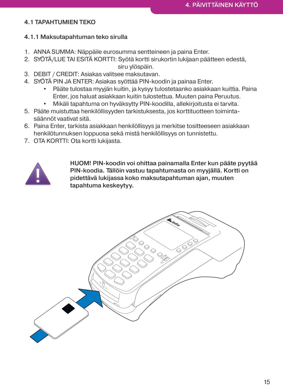 SYÖTÄ PIN JA ENTER: Asiakas syöttää PIN-koodin ja painaa Enter. Pääte tulostaa myyjän kuitin, ja kysyy tulostetaanko asiakkaan kuittia. Paina Enter, jos haluat asiakkaan kuitin tulostettua.