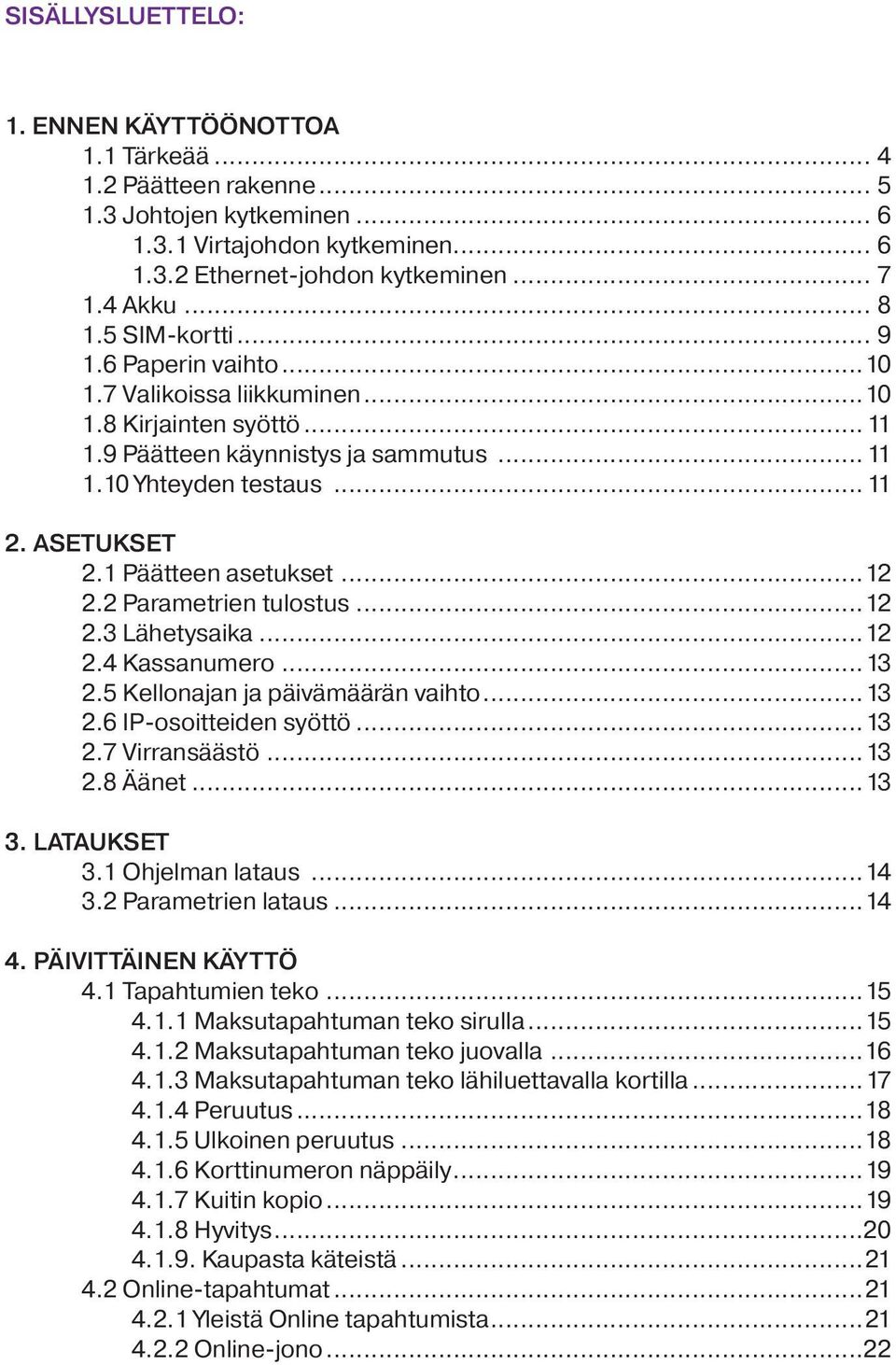 1 Päätteen asetukset...12 2.2 Parametrien tulostus...12 2.3 Lähetysaika...12 2.4 Kassanumero...13 2.5 Kellonajan ja päivämäärän vaihto...13 2.6 IP-osoitteiden syöttö...13 2.7 Virransäästö...13 2.8 Äänet.