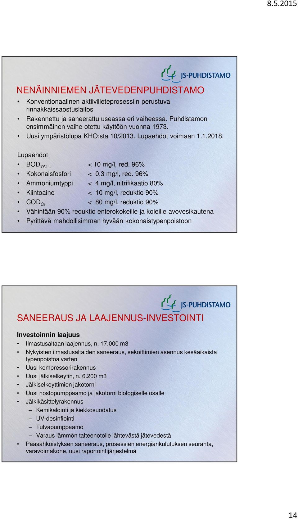 96% Ammoniumtyppi < 4 mg/l, nitrifikaatio 80% Kiintoaine < 10 mg/l, reduktio 90% COD Cr < 80 mg/l, reduktio 90% Vähintään 90% reduktio enterokokeille ja koleille avovesikautena Pyrittävä