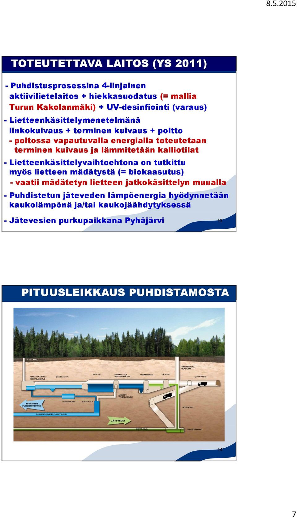 lämmitetään kalliotilat - Lietteenkäsittelyvaihtoehtona on tutkittu myös lietteen mädätystä (= biokaasutus) - vaatii mädätetyn lietteen jatkokäsittelyn