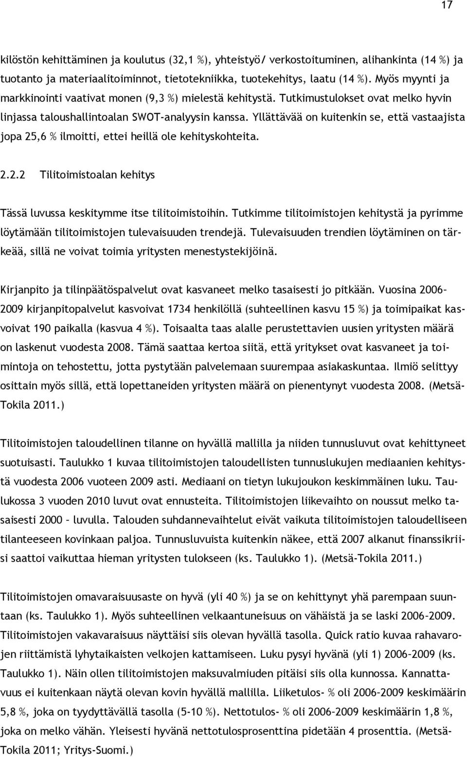 Yllättävää on kuitenkin se, että vastaajista jopa 25,6 % ilmoitti, ettei heillä ole kehityskohteita. 2.2.2 Tilitoimistoalan kehitys Tässä luvussa keskitymme itse tilitoimistoihin.