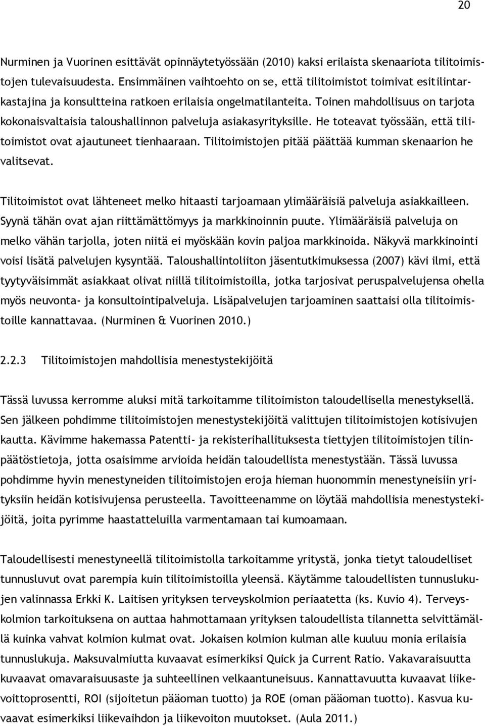 Toinen mahdollisuus on tarjota kokonaisvaltaisia taloushallinnon palveluja asiakasyrityksille. He toteavat työssään, että tilitoimistot ovat ajautuneet tienhaaraan.