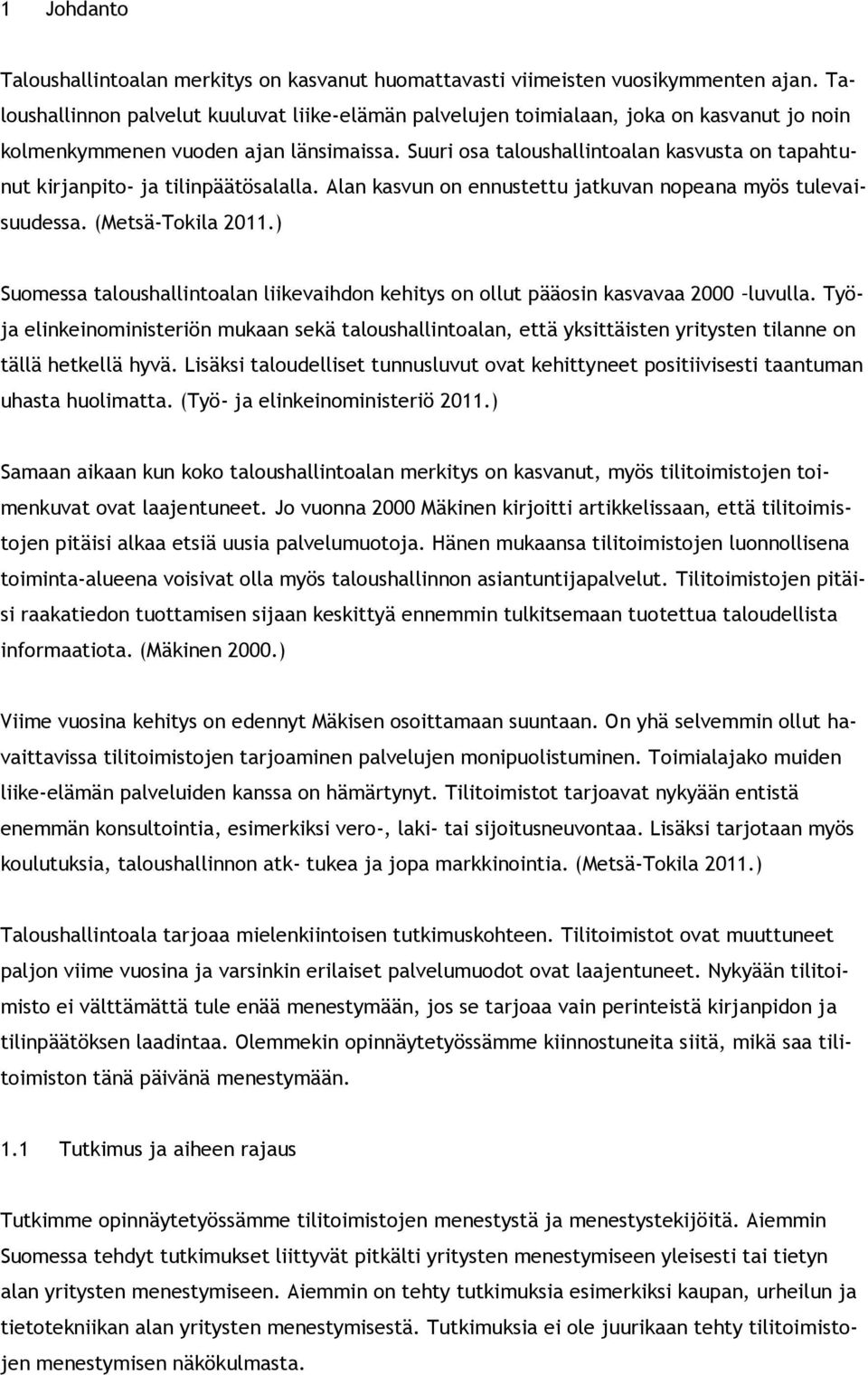 Suuri osa taloushallintoalan kasvusta on tapahtunut kirjanpito- ja tilinpäätösalalla. Alan kasvun on ennustettu jatkuvan nopeana myös tulevaisuudessa. (Metsä-Tokila 2011.