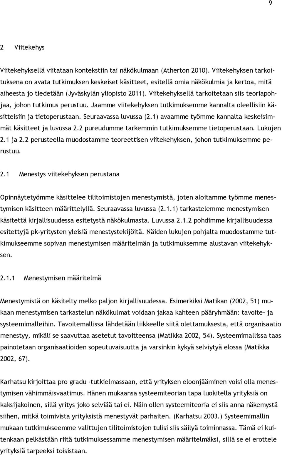 Viitekehyksellä tarkoitetaan siis teoriapohjaa, johon tutkimus perustuu. Jaamme viitekehyksen tutkimuksemme kannalta oleellisiin käsitteisiin ja tietoperustaan. Seuraavassa luvussa (2.