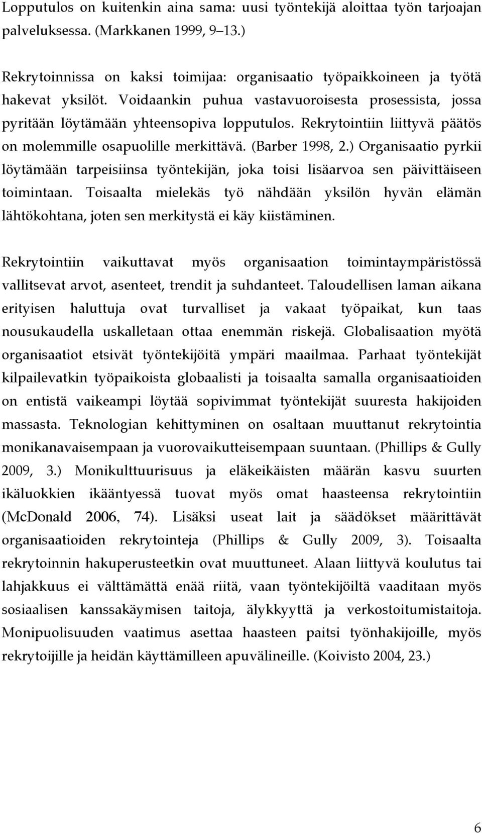 Rekrytointiin liittyvä päätös on molemmille osapuolille merkittävä. (Barber 1998, 2.) Organisaatio pyrkii löytämään tarpeisiinsa työntekijän, joka toisi lisäarvoa sen päivittäiseen toimintaan.