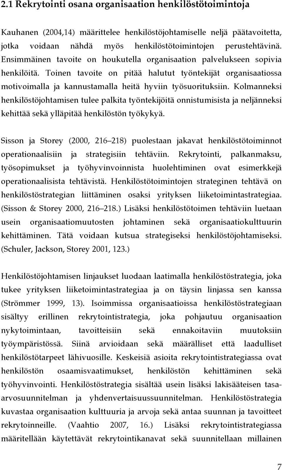 Kolmanneksi henkilöstöjohtamisen tulee palkita työntekijöitä onnistumisista ja neljänneksi kehittää sekä ylläpitää henkilöstön työkykyä.