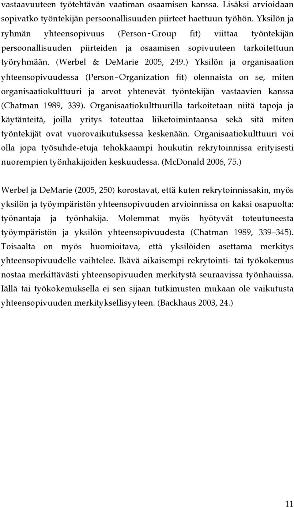 Organization fit) olennaista on se, miten organisaatiokulttuuri ja arvot yhtenevät työntekijän vastaavien kanssa (Chatman 1989, 339).