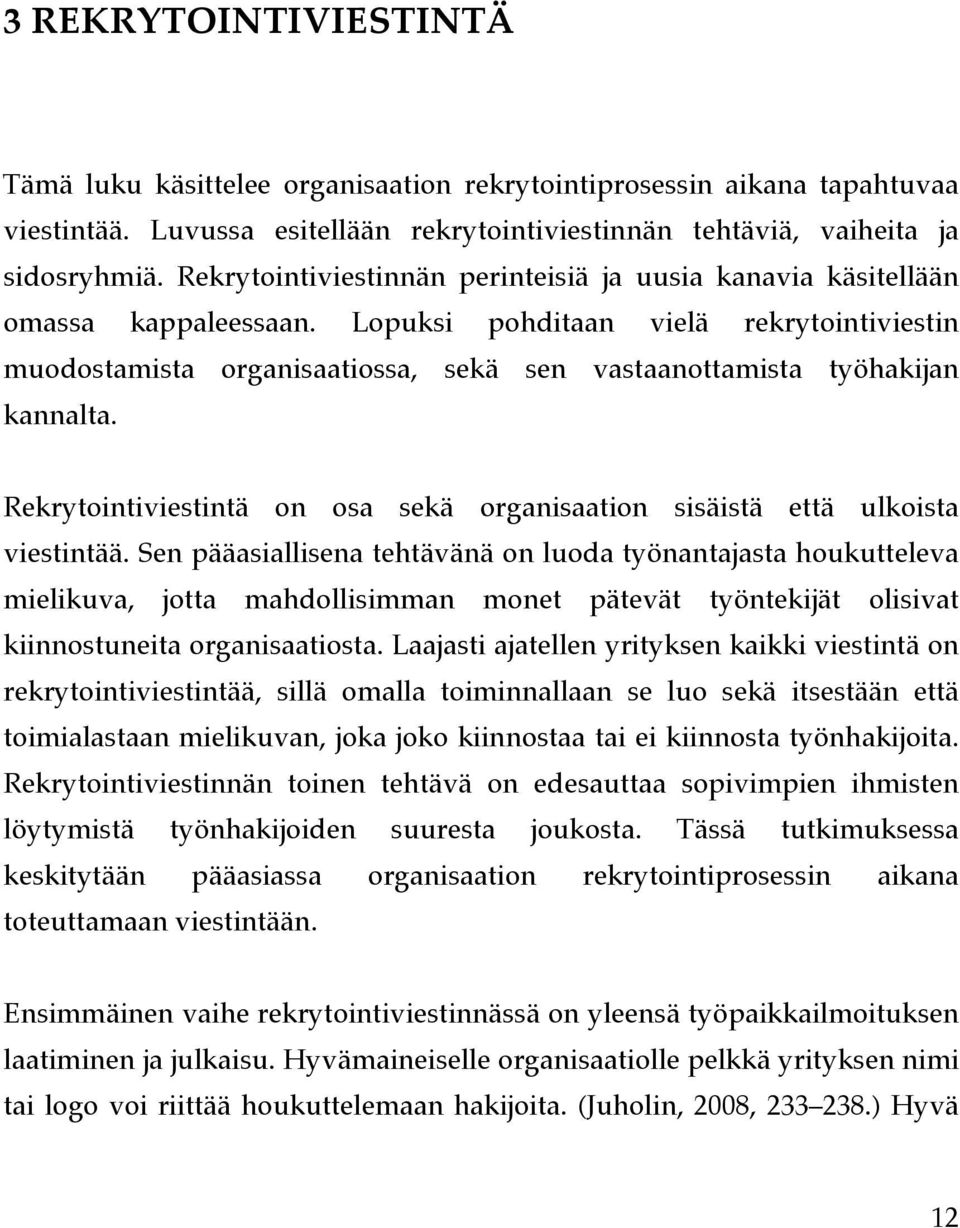 Lopuksi pohditaan vielä rekrytointiviestin muodostamista organisaatiossa, sekä sen vastaanottamista työhakijan kannalta.