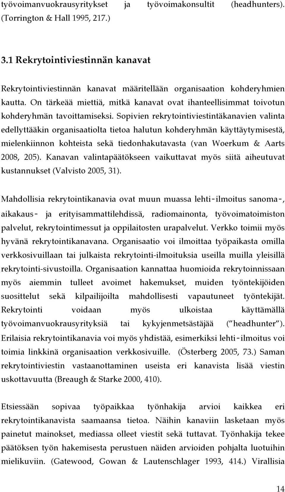 On tärkeää miettiä, mitkä kanavat ovat ihanteellisimmat toivotun kohderyhmän tavoittamiseksi.