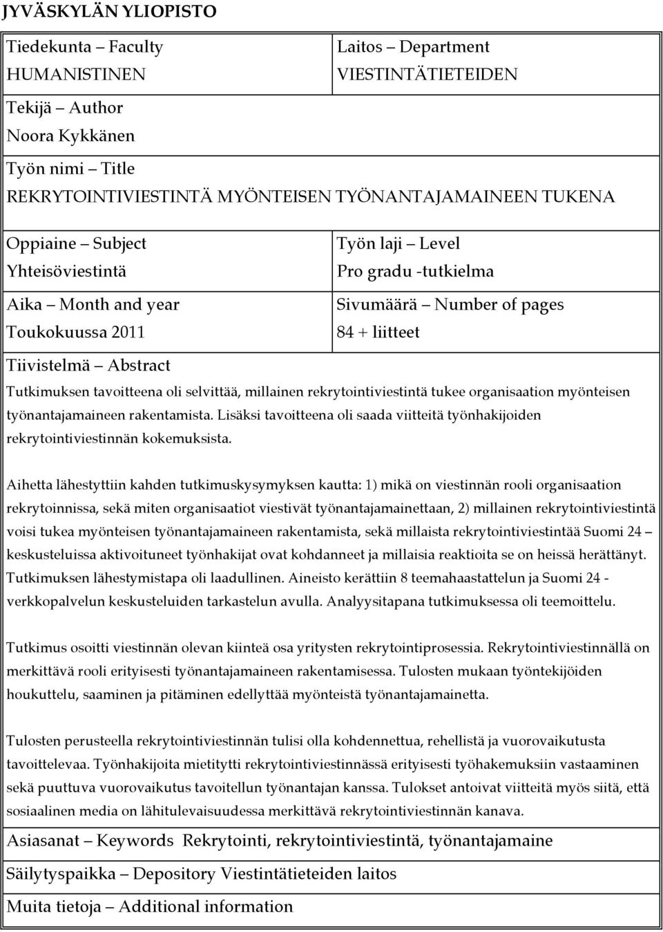 selvittää, millainen rekrytointiviestintä tukee organisaation myönteisen työnantajamaineen rakentamista. Lisäksi tavoitteena oli saada viitteitä työnhakijoiden rekrytointiviestinnän kokemuksista.