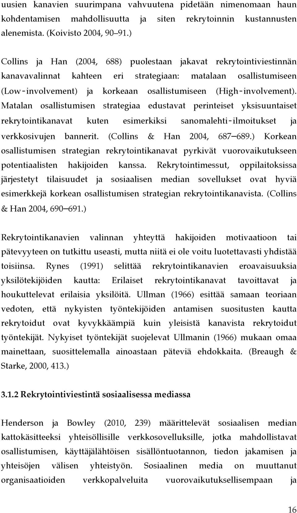 ja korkeaan osallistumiseen (High!involvement). Matalan osallistumisen strategiaa edustavat perinteiset yksisuuntaiset rekrytointikanavat kuten esimerkiksi sanomalehti!