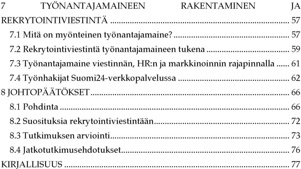 .. 62! 8 JOHTOPÄÄTÖKSET... 66! 8.1 Pohdinta... 66! 8.2 Suosituksia rekrytointiviestintään... 72! 8.3 Tutkimuksen arviointi.