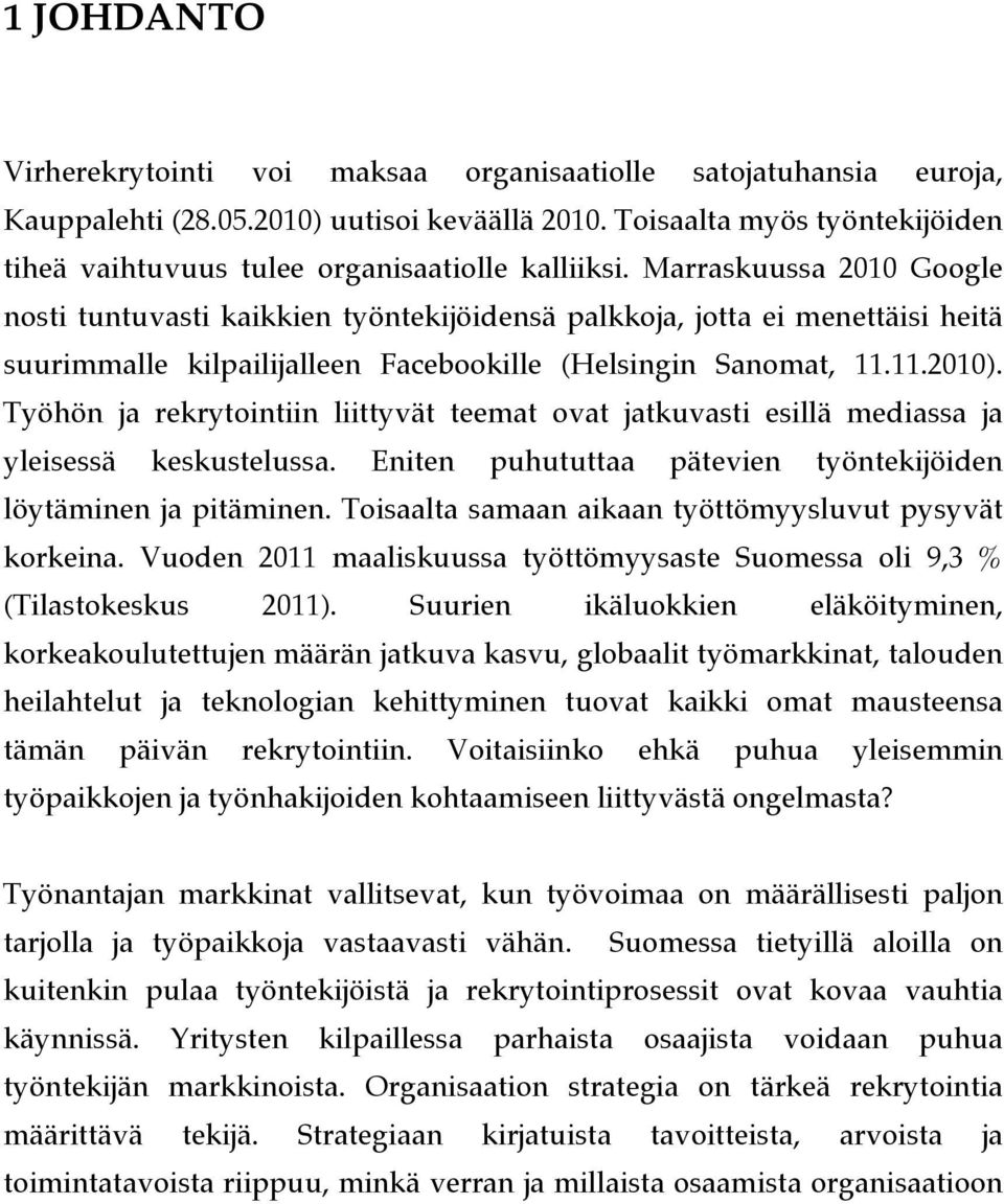 Marraskuussa 2010 Google nosti tuntuvasti kaikkien työntekijöidensä palkkoja, jotta ei menettäisi heitä suurimmalle kilpailijalleen Facebookille (Helsingin Sanomat, 11.11.2010).