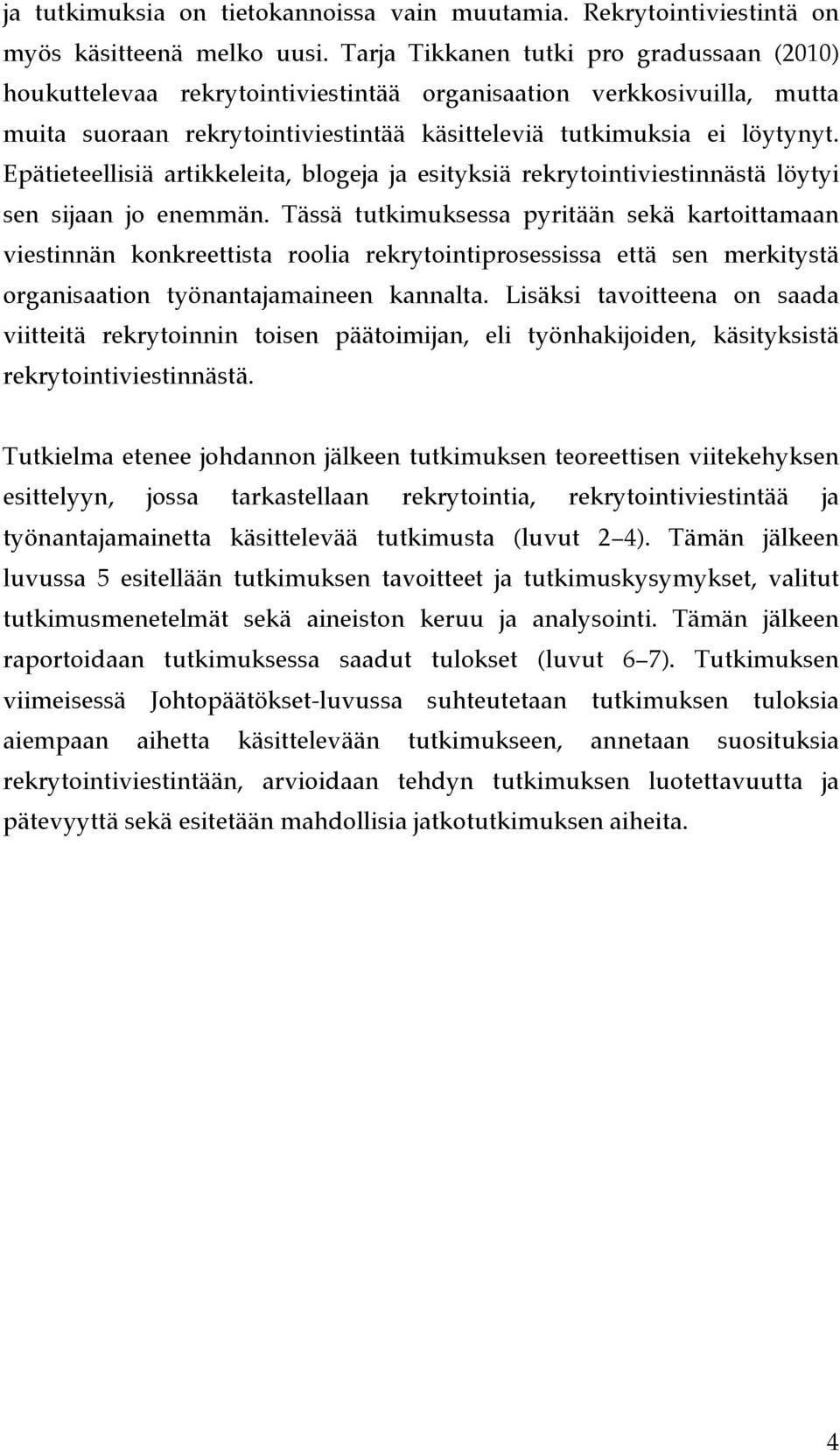 Epätieteellisiä artikkeleita, blogeja ja esityksiä rekrytointiviestinnästä löytyi sen sijaan jo enemmän.