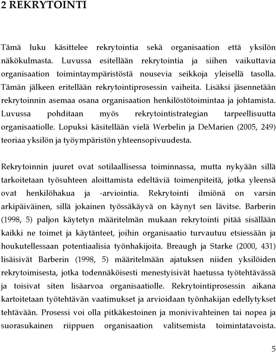 Lisäksi jäsennetään rekrytoinnin asemaa osana organisaation henkilöstötoimintaa ja johtamista. Luvussa pohditaan myös rekrytointistrategian tarpeellisuutta organisaatiolle.