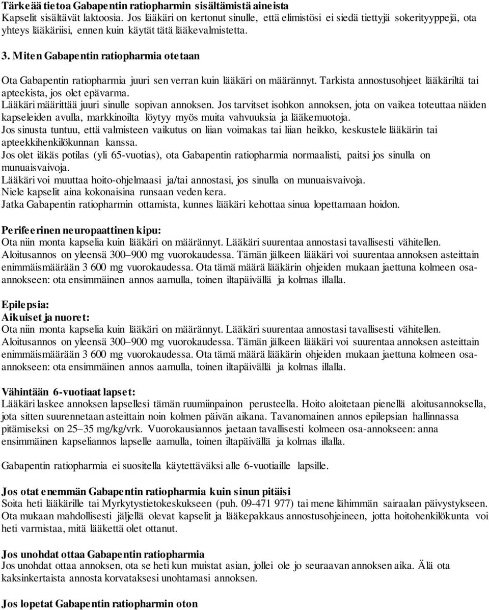 Miten Gabapentin ratiopharmia otetaan Ota Gabapentin ratiopharmia juuri sen verran kuin lääkäri on määrännyt. Tarkista annostusohjeet lääkäriltä tai apteekista, jos olet epävarma.