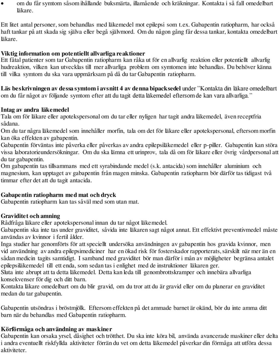 Viktig information om potentiellt allvarliga reaktioner Ett fåtal patienter som tar Gabapentin ratiopharm kan råka ut för en allvarlig reaktion eller potentiellt allvarlig hudreaktion, vilken kan