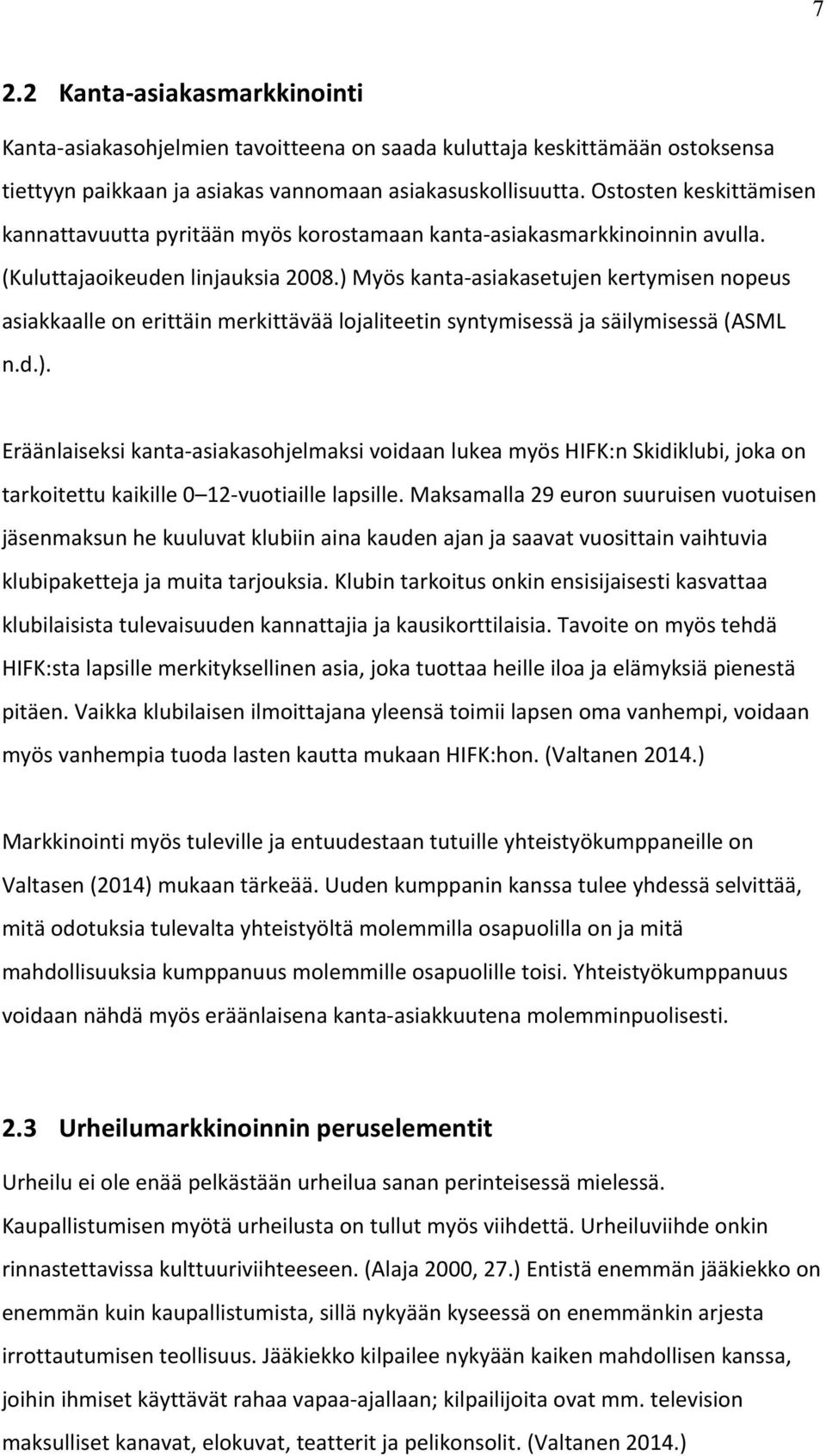 ) Myös kanta- asiakasetujen kertymisen nopeus asiakkaalle on erittäin merkittävää lojaliteetin syntymisessä ja säilymisessä (ASML n.d.). Eräänlaiseksi kanta- asiakasohjelmaksi voidaan lukea myös HIFK:n Skidiklubi, joka on tarkoitettu kaikille 0 12- vuotiaille lapsille.