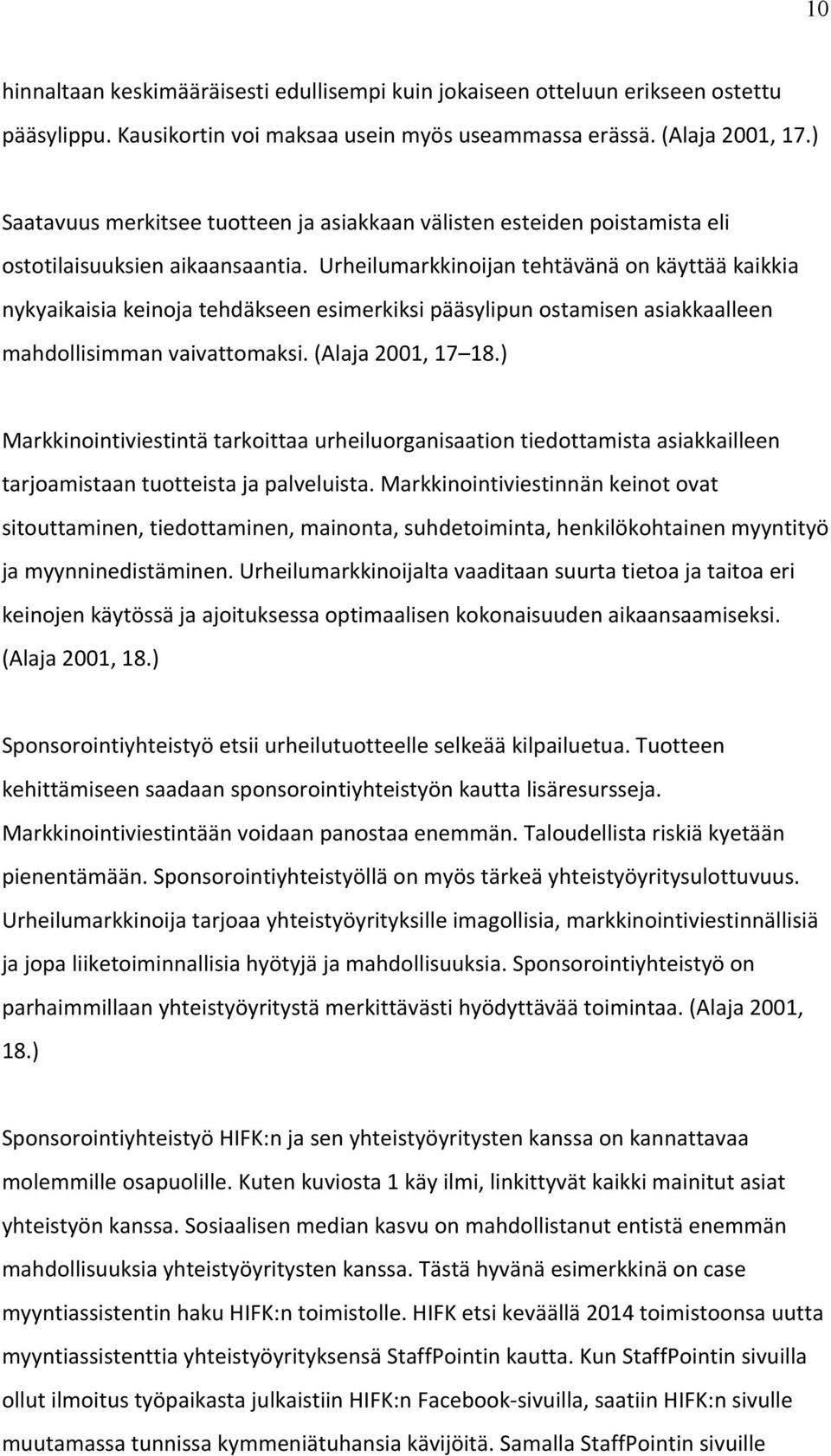 Urheilumarkkinoijan tehtävänä on käyttää kaikkia nykyaikaisia keinoja tehdäkseen esimerkiksi pääsylipun ostamisen asiakkaalleen mahdollisimman vaivattomaksi. (Alaja 2001, 17 18.