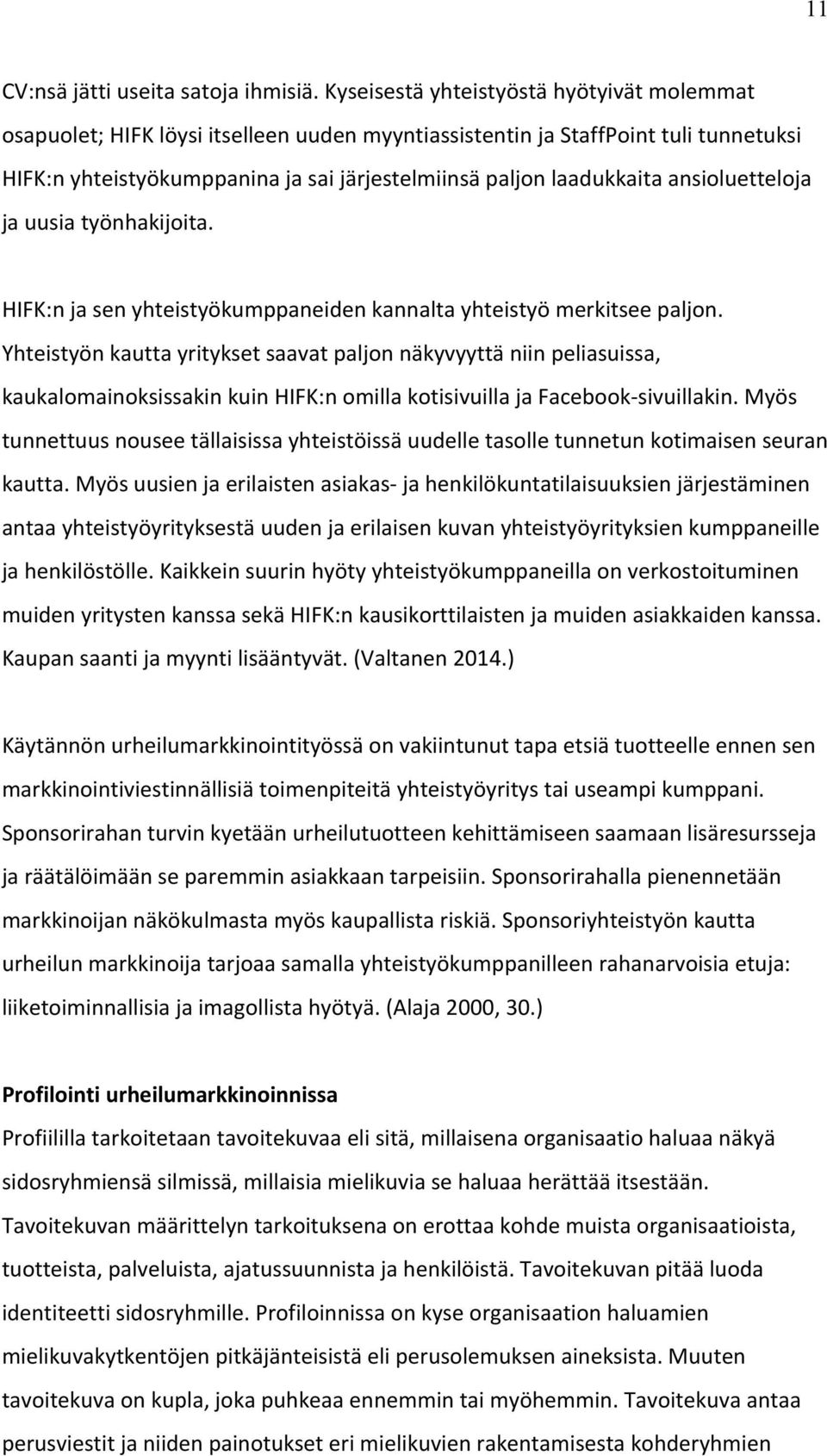 ansioluetteloja ja uusia työnhakijoita. HIFK:n ja sen yhteistyökumppaneiden kannalta yhteistyö merkitsee paljon.