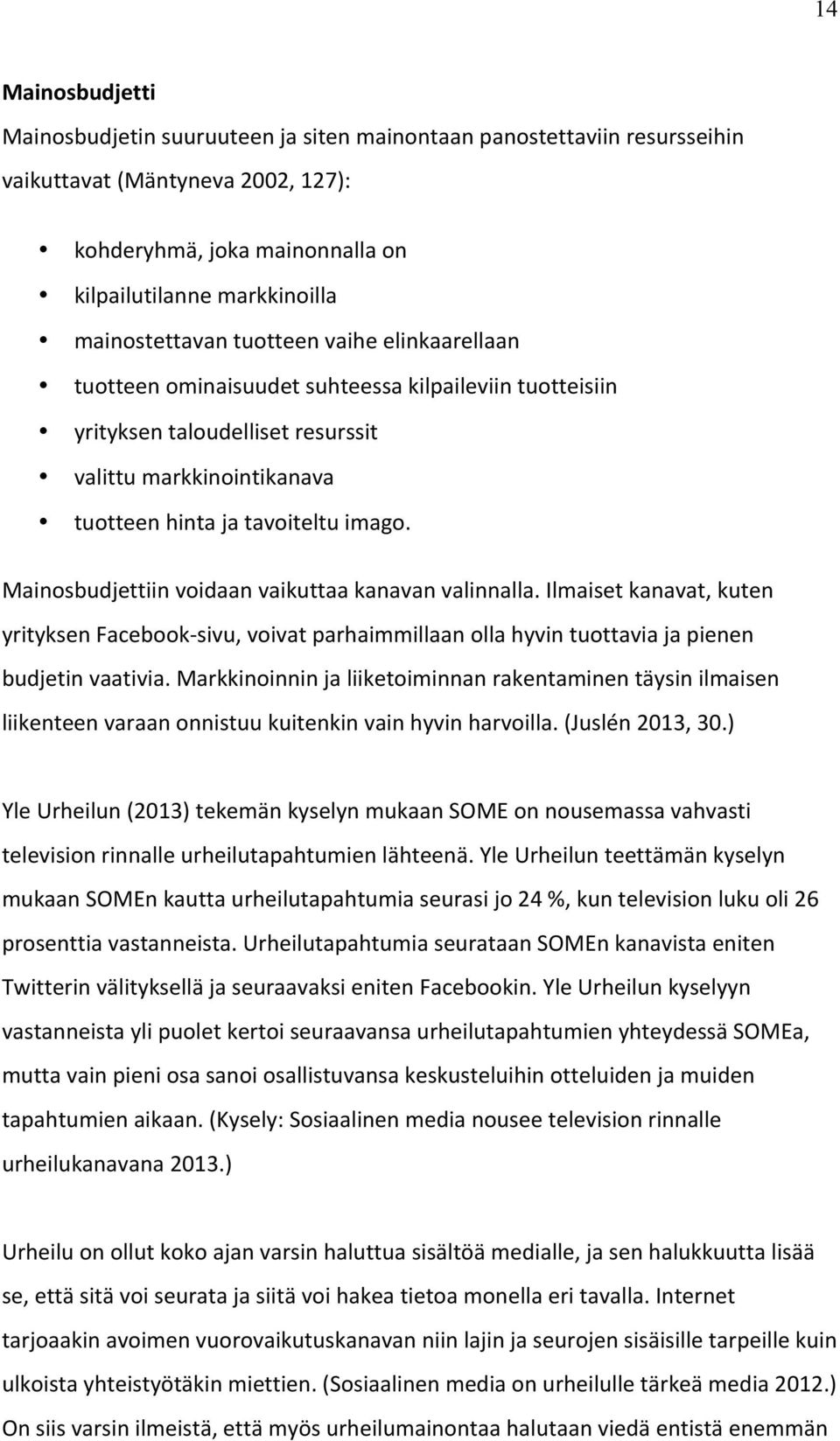 Mainosbudjettiin voidaan vaikuttaa kanavan valinnalla. Ilmaiset kanavat, kuten yrityksen Facebook- sivu, voivat parhaimmillaan olla hyvin tuottavia ja pienen budjetin vaativia.