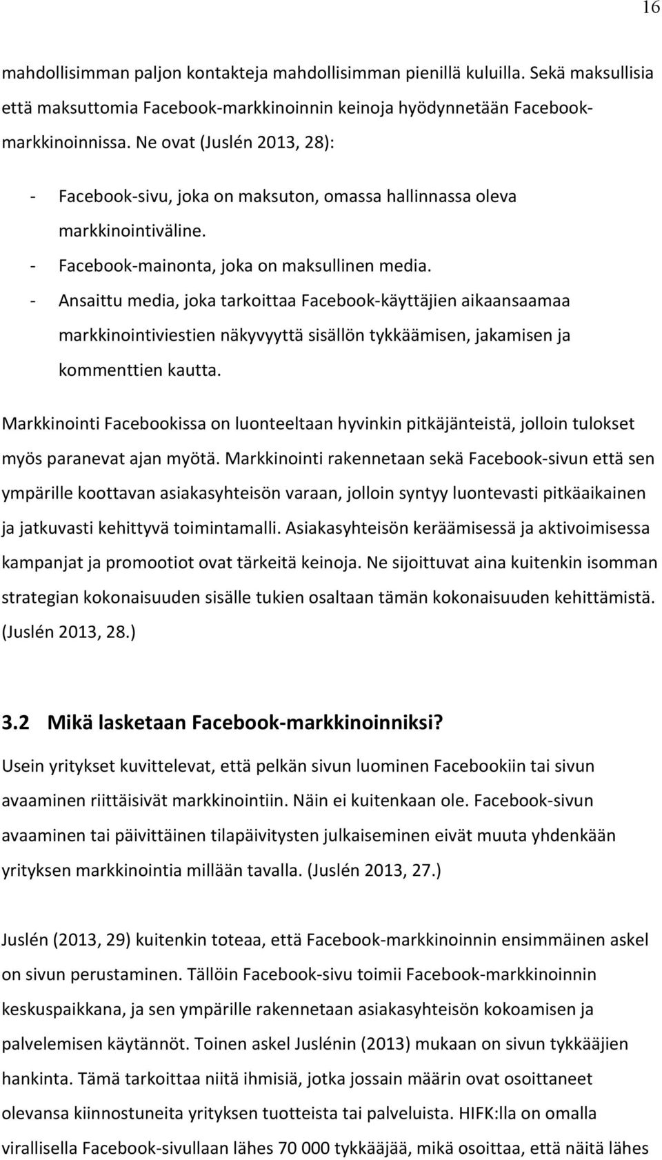 Ansaittu media, joka tarkoittaa Facebook- käyttäjien aikaansaamaa markkinointiviestien näkyvyyttä sisällön tykkäämisen, jakamisen ja kommenttien kautta.