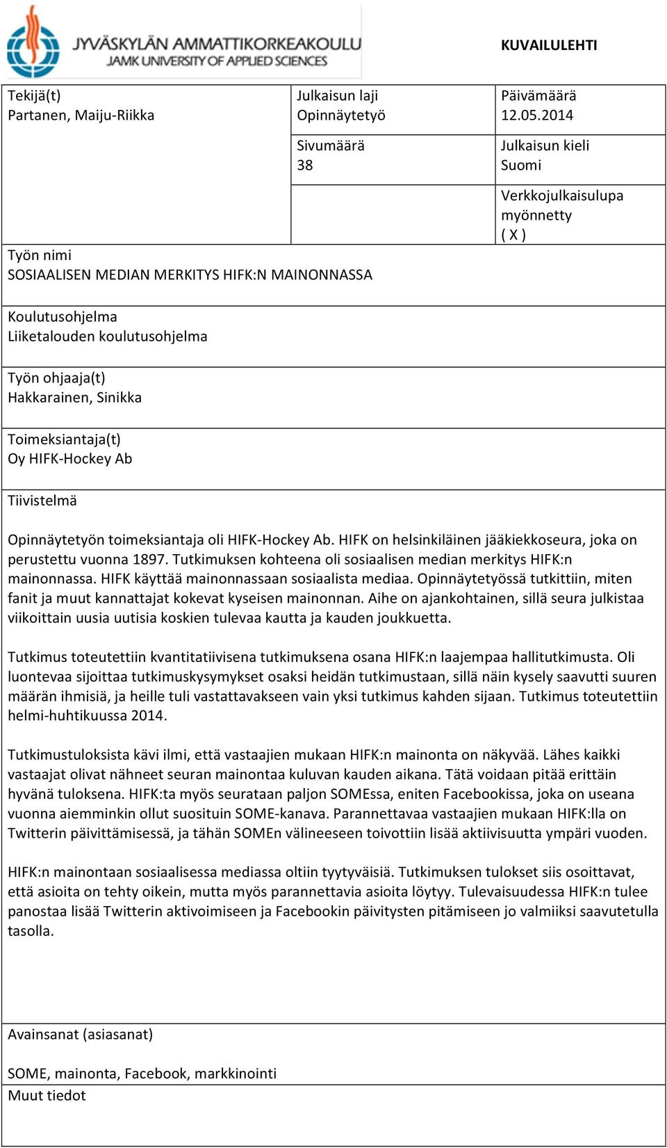 Opinnäytetyön toimeksiantaja oli HIFK- Hockey Ab. HIFK on helsinkiläinen jääkiekkoseura, joka on perustettu vuonna 1897. Tutkimuksen kohteena oli sosiaalisen median merkitys HIFK:n mainonnassa.