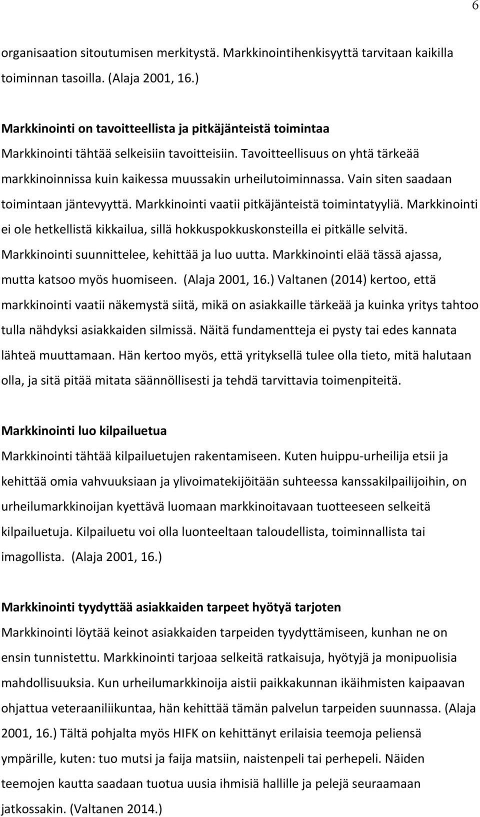 Vain siten saadaan toimintaan jäntevyyttä. Markkinointi vaatii pitkäjänteistä toimintatyyliä. Markkinointi ei ole hetkellistä kikkailua, sillä hokkuspokkuskonsteilla ei pitkälle selvitä.