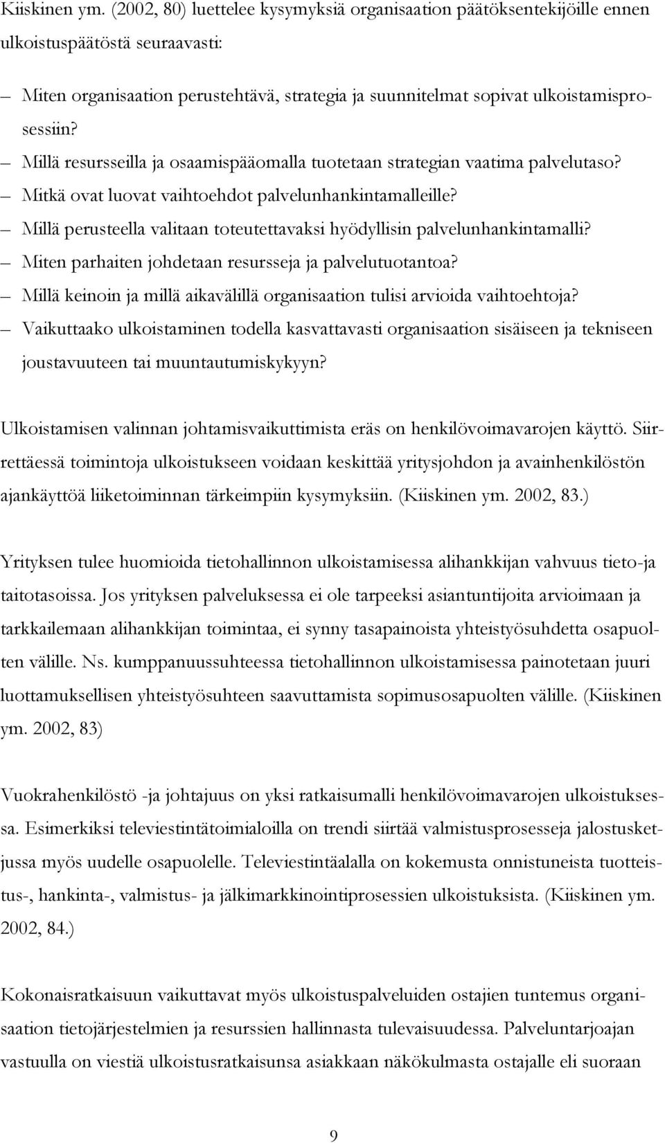 Millä resursseilla ja osaamispääomalla tuotetaan strategian vaatima palvelutaso? Mitkä ovat luovat vaihtoehdot palvelunhankintamalleille?