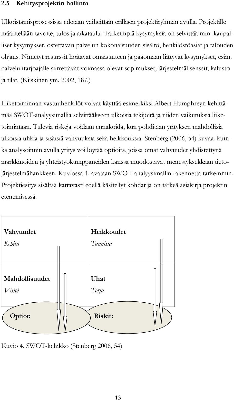 palveluntarjoajalle siirrettävät voimassa olevat sopimukset, järjestelmälisenssit, kalusto ja tilat. (Kiiskinen ym. 2002, 187.