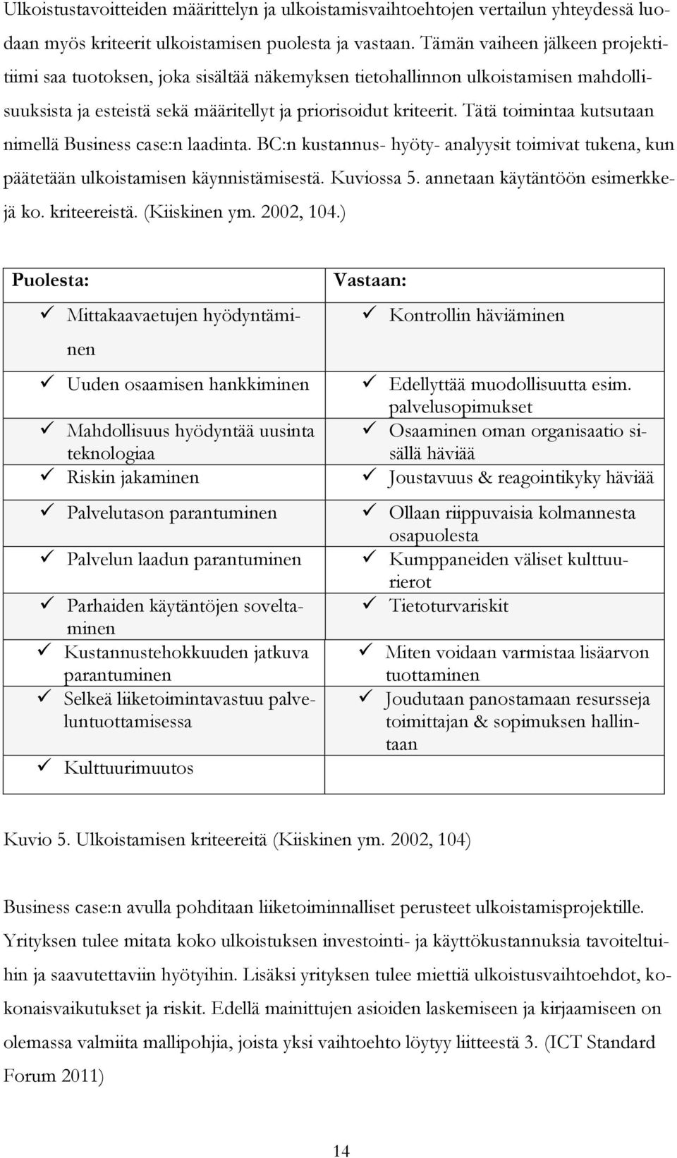 Tätä toimintaa kutsutaan nimellä Business case:n laadinta. BC:n kustannus- hyöty- analyysit toimivat tukena, kun päätetään ulkoistamisen käynnistämisestä. Kuviossa 5.