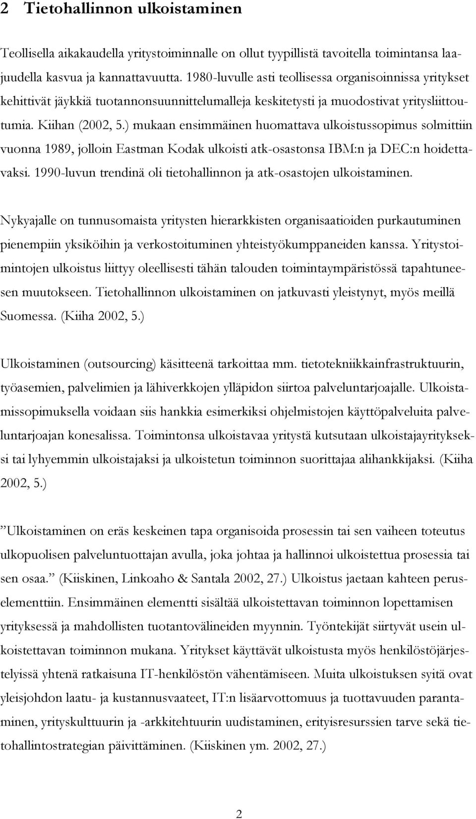 ) mukaan ensimmäinen huomattava ulkoistussopimus solmittiin vuonna 1989, jolloin Eastman Kodak ulkoisti atk-osastonsa IBM:n ja DEC:n hoidettavaksi.