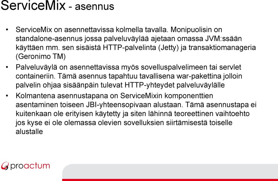 Tämä asennus tapahtuu tavallisena war-pakettina jolloin palvelin ohjaa sisäänpäin tulevat HTTP-yhteydet palveluväylälle Kolmantena asennustapana on ServiceMixin komponenttien