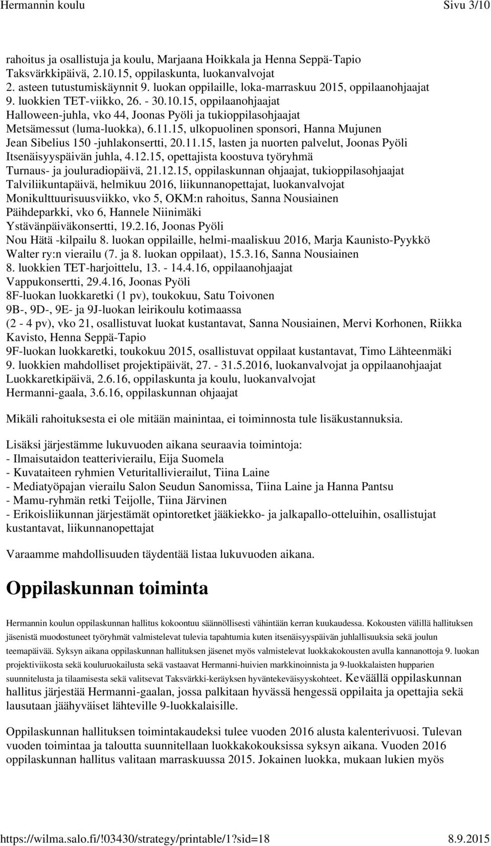 15, oppilaanohjaajat Halloween-juhla, vko 44, Joonas Pyöli ja tukioppilasohjaajat Metsämessut (luma-luokka), 6.11.15, ulkopuolinen sponsori, Hanna Mujunen Jean Sibelius 150 -juhlakonsertti, 20.11.15, lasten ja nuorten palvelut, Joonas Pyöli Itsenäisyyspäivän juhla, 4.