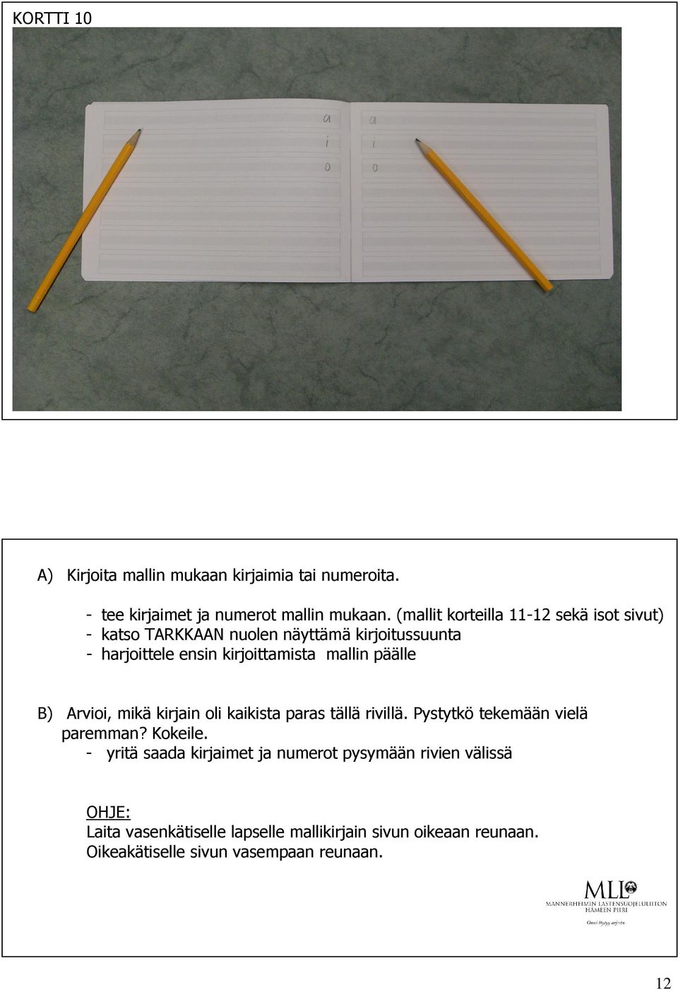 mallin päälle B) Arvioi, mikä kirjain oli kaikista paras tällä rivillä. Pystytkö tekemään vielä paremman? Kokeile.